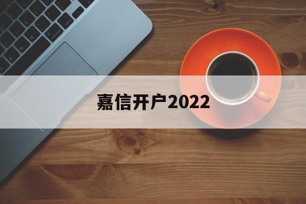 嘉信开户2022(嘉信开户成功会收到邮件吗?)