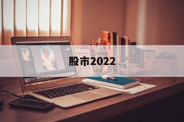 股市2022(2022年股市见顶牛市结束)